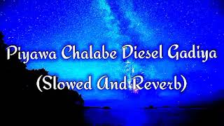 Piyawa Chalabe Diesel Gadiya Slowed And Reverb [upl. by Jamila980]